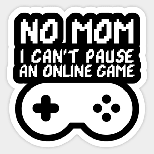 No Mom I Can't Pause an Online Game Funny Sticker